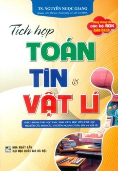 TÍCH HỢP TOÁN, TIN VÀ VẬT LÍ (Bài toán thực tế, Giải toán bằng phương pháp Tin học và Vật lí; Phát triển tư duy sáng tạo; Cơ sở lí luận của tích hợp)